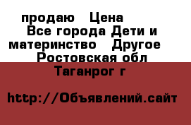 продаю › Цена ­ 250 - Все города Дети и материнство » Другое   . Ростовская обл.,Таганрог г.